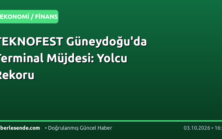 TEKNOFEST Güneydoğu'da Terminal Müjdesi: Yolcu Rekoru