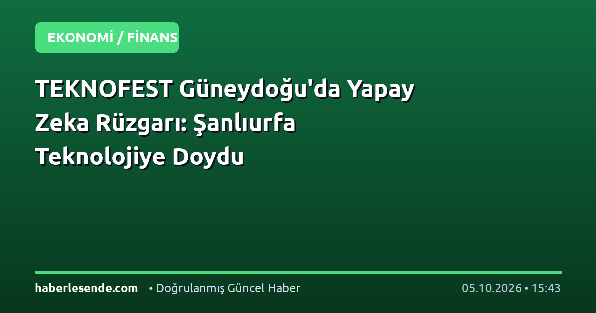 TEKNOFEST Güneydoğu'da Yapay Zeka Rüzgarı: Şanlıurfa Teknolojiye Doydu