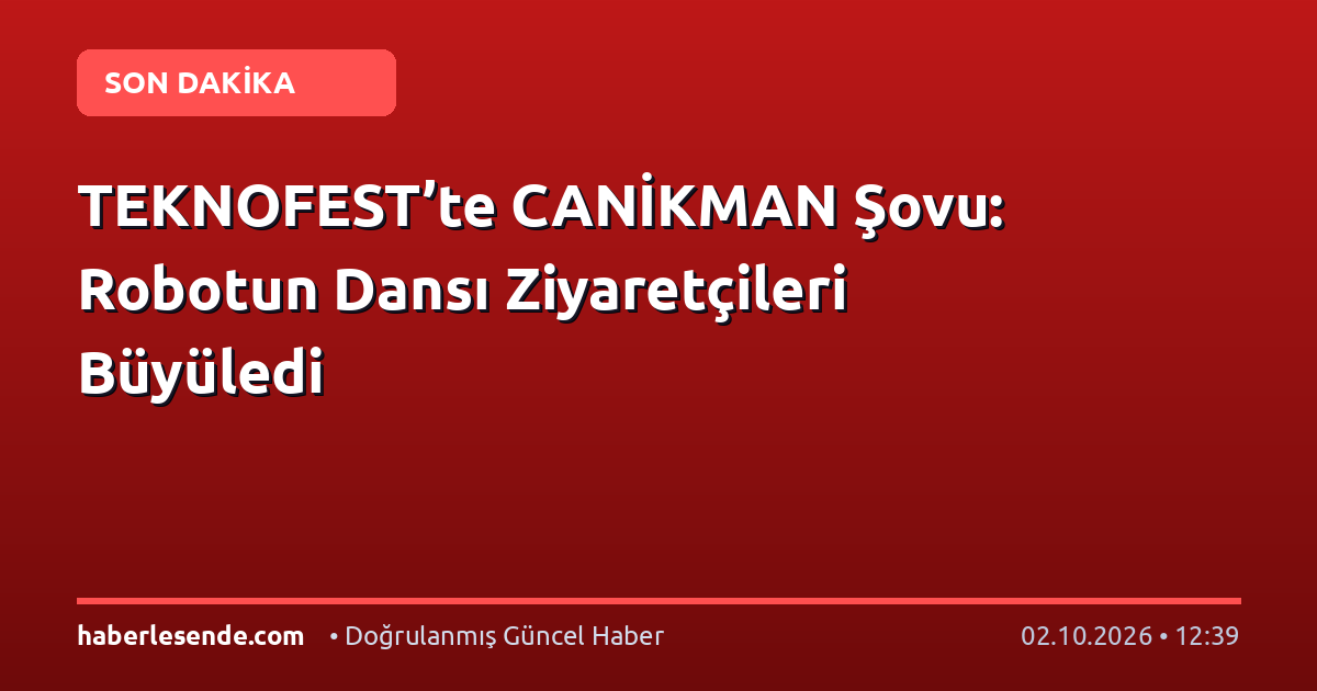 TEKNOFEST’te CANİKMAN Şovu: Robotun Dansı Ziyaretçileri Büyüledi