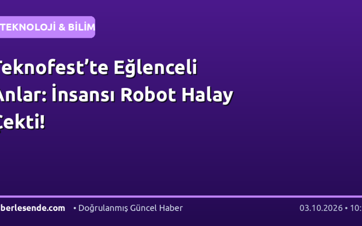 Teknofest’te Eğlenceli Anlar: İnsansı Robot Halay Çekti!
