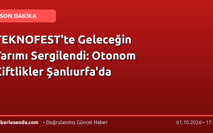 TEKNOFEST'te Geleceğin Tarımı Sergilendi: Otonom Çiftlikler Şanlıurfa'da