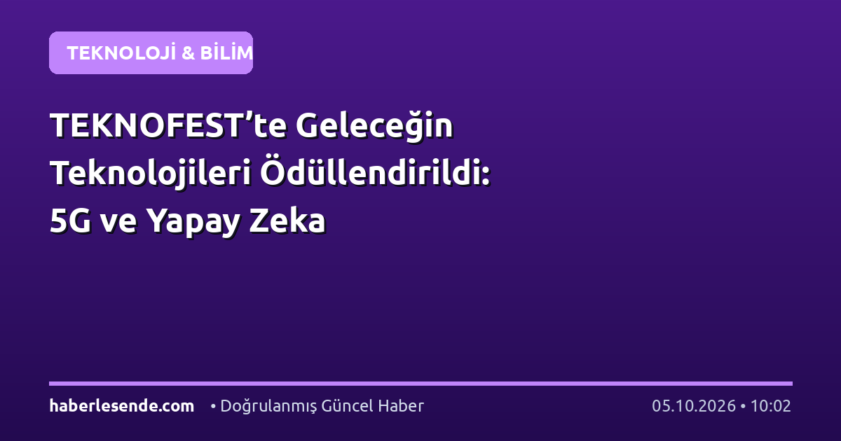 TEKNOFEST’te Geleceğin Teknolojileri Ödüllendirildi: 5G ve Yapay Zeka