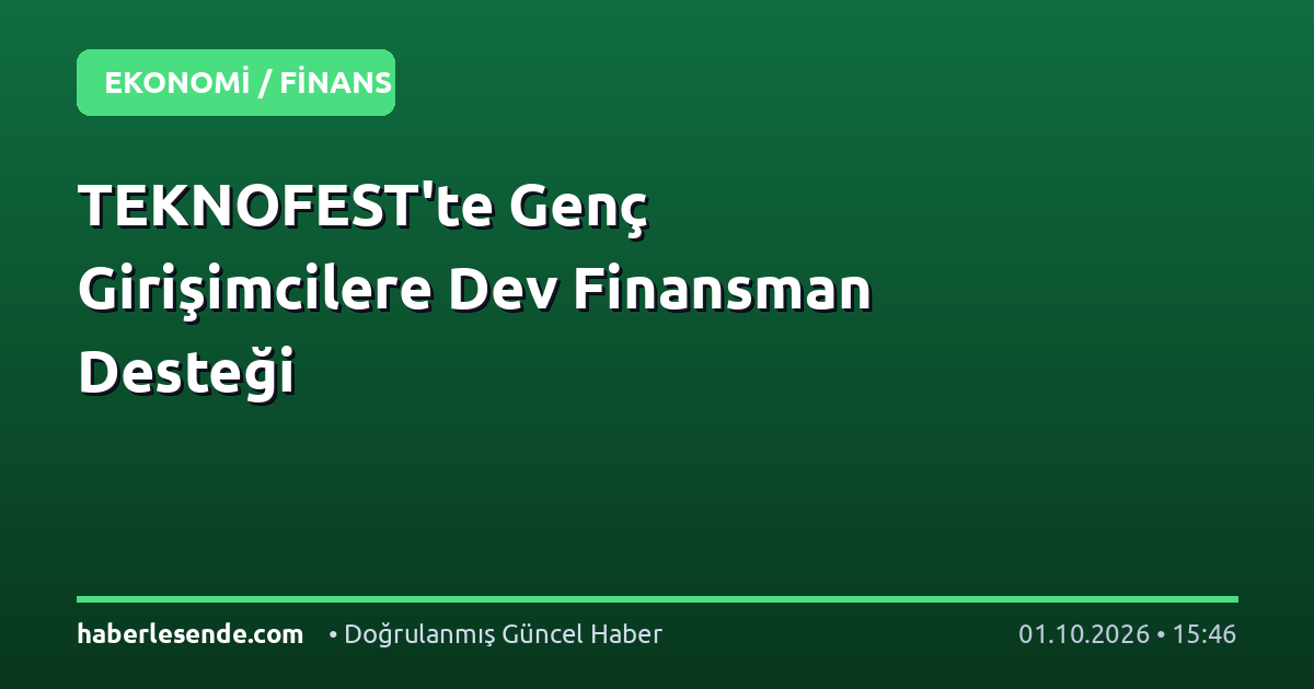 TEKNOFEST'te Genç Girişimcilere Dev Finansman Desteği