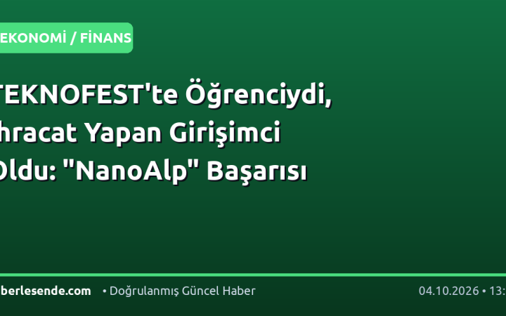 TEKNOFEST'te Öğrenciydi, İhracat Yapan Girişimci Oldu: "NanoAlp" Başarısı