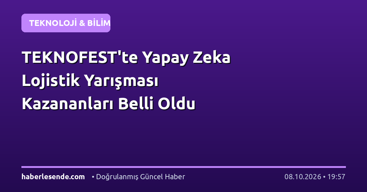 TEKNOFEST'te Yapay Zeka Lojistik Yarışması Kazananları Belli Oldu