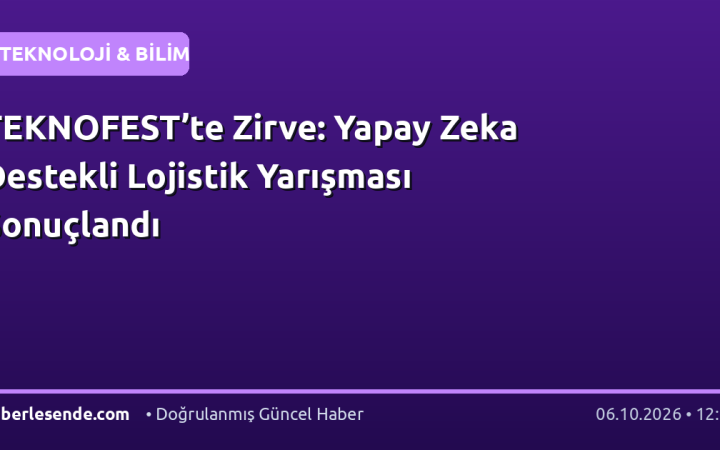 TEKNOFEST’te Zirve: Yapay Zeka Destekli Lojistik Yarışması Sonuçlandı
