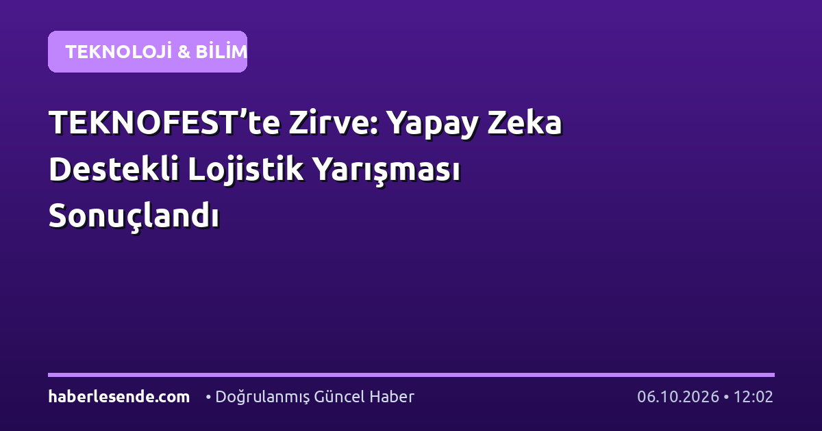 TEKNOFEST’te Zirve: Yapay Zeka Destekli Lojistik Yarışması Sonuçlandı