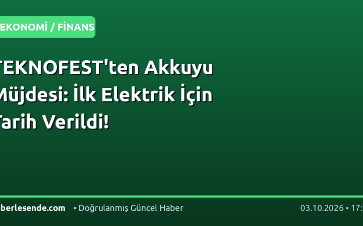 TEKNOFEST'ten Akkuyu Müjdesi: İlk Elektrik İçin Tarih Verildi!
