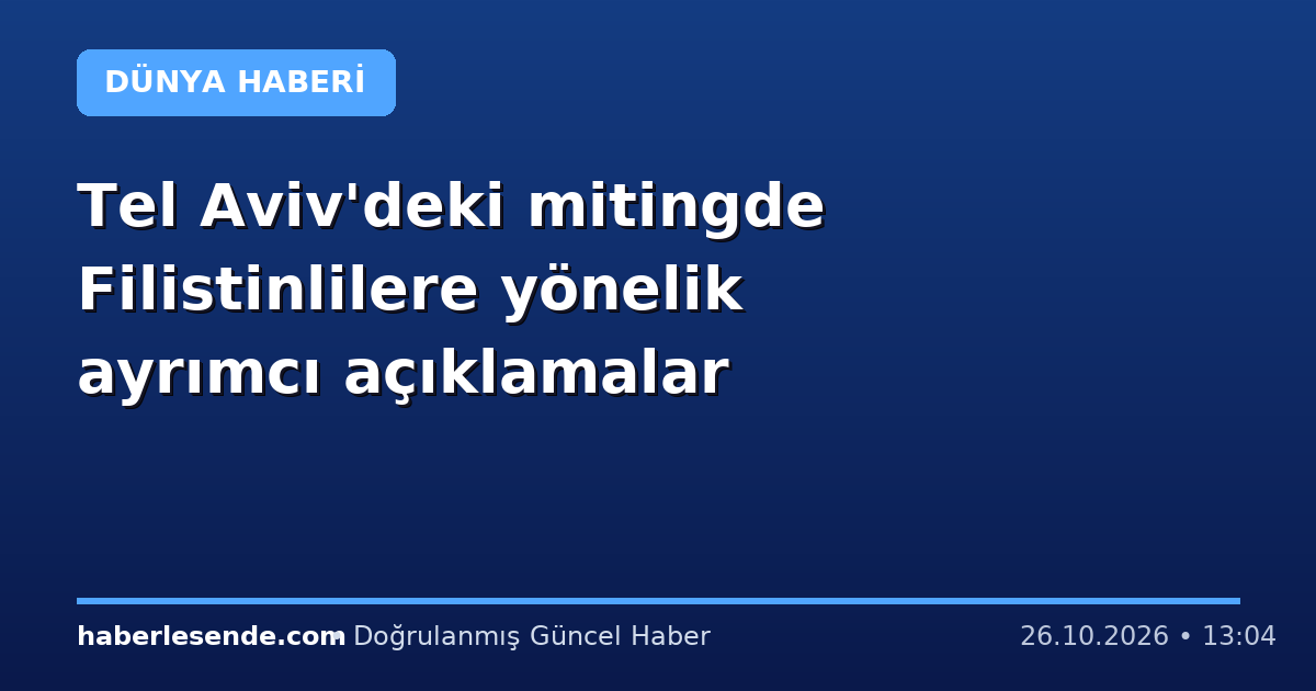 Tel Aviv'deki mitingde Filistinlilere yönelik ayrımcı açıklamalar