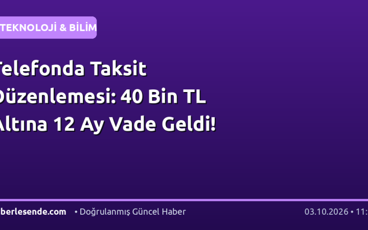 Telefonda Taksit Düzenlemesi: 40 Bin TL Altına 12 Ay Vade Geldi!