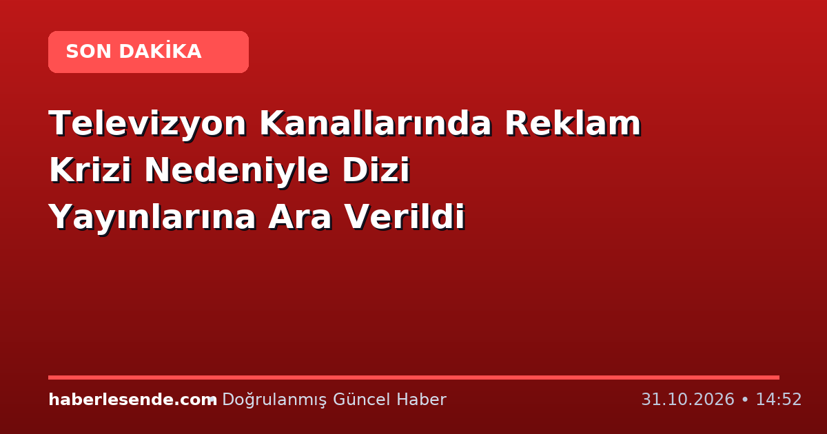 Televizyon Kanallarında Reklam Krizi Nedeniyle Dizi Yayınlarına Ara Verildi