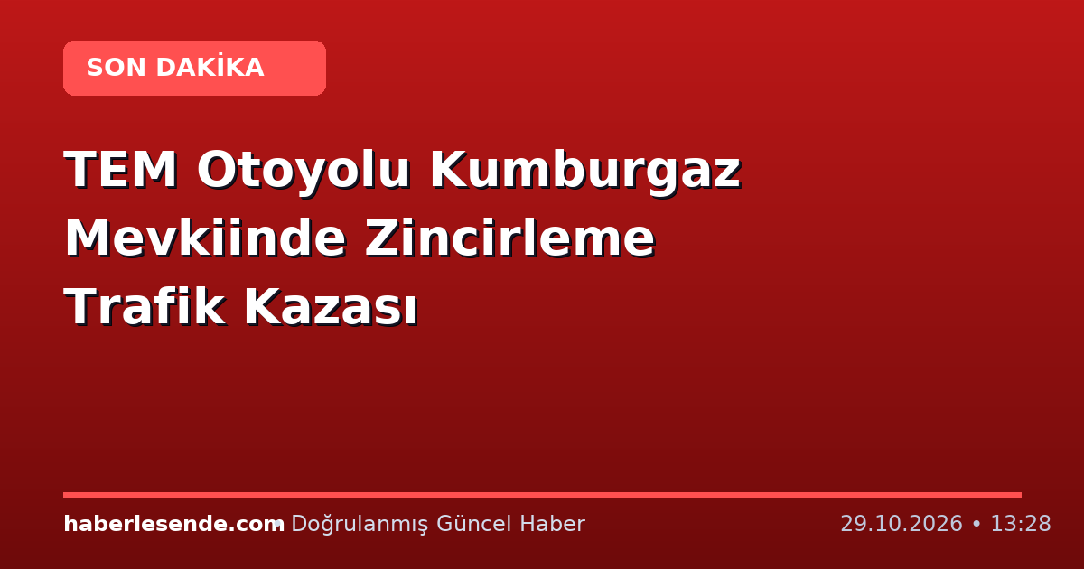 TEM Otoyolu Kumburgaz Mevkiinde Zincirleme Trafik Kazası