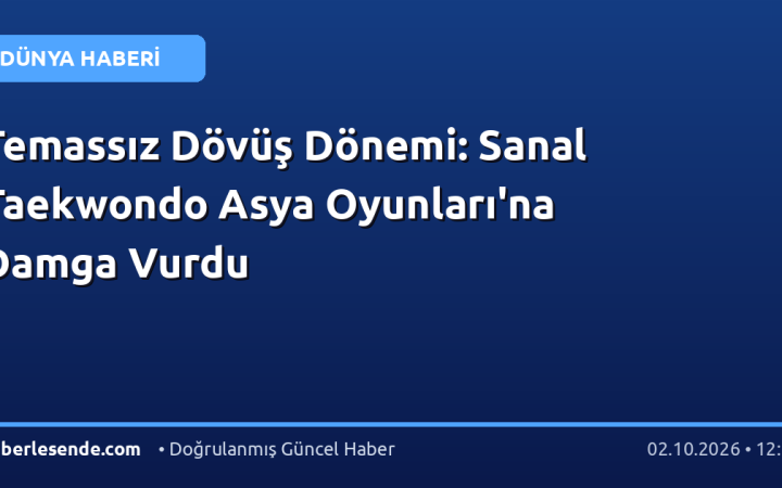 Temassız Dövüş Dönemi: Sanal Taekwondo Asya Oyunları'na Damga Vurdu