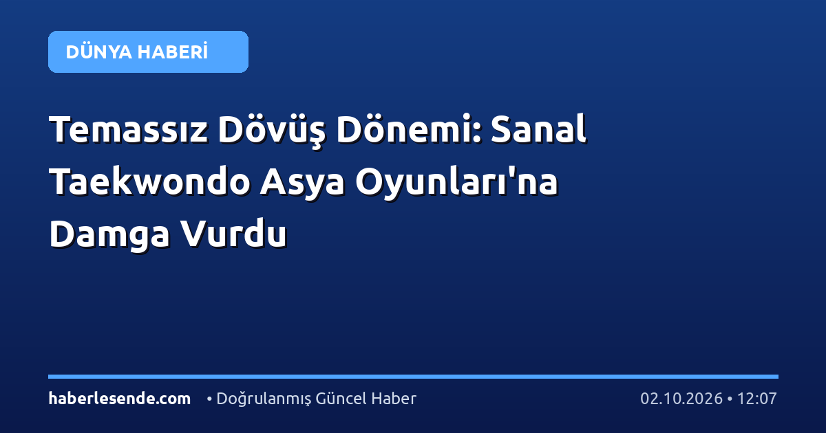 Temassız Dövüş Dönemi: Sanal Taekwondo Asya Oyunları'na Damga Vurdu