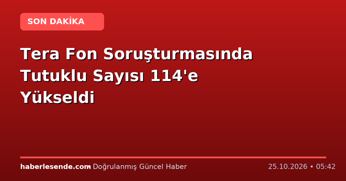 Tera Fon Soruşturmasında Tutuklu Sayısı 114'e Yükseldi