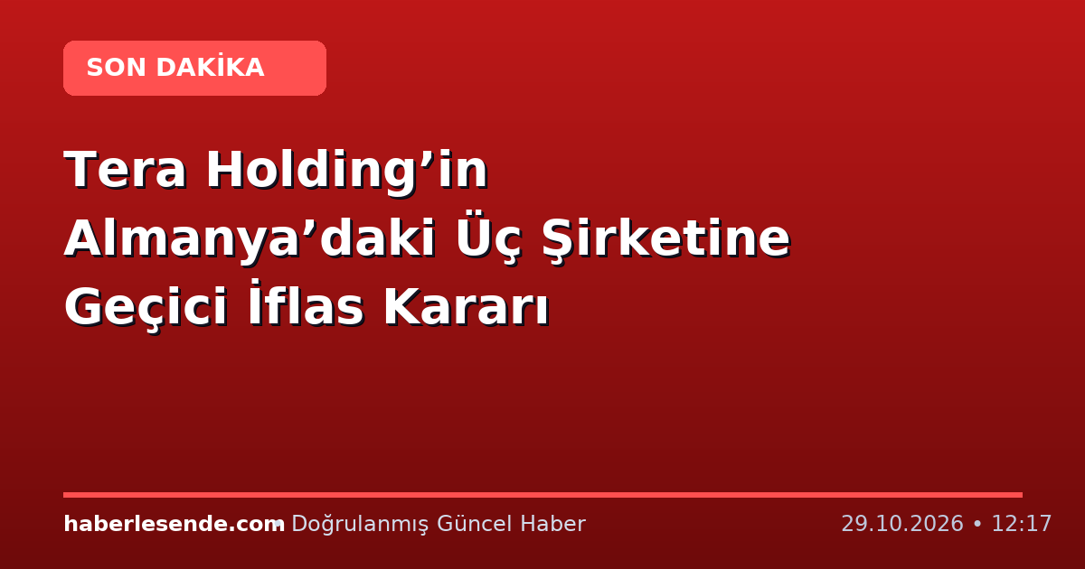 Tera Holding’in Almanya’daki Üç Şirketine Geçici İflas Kararı