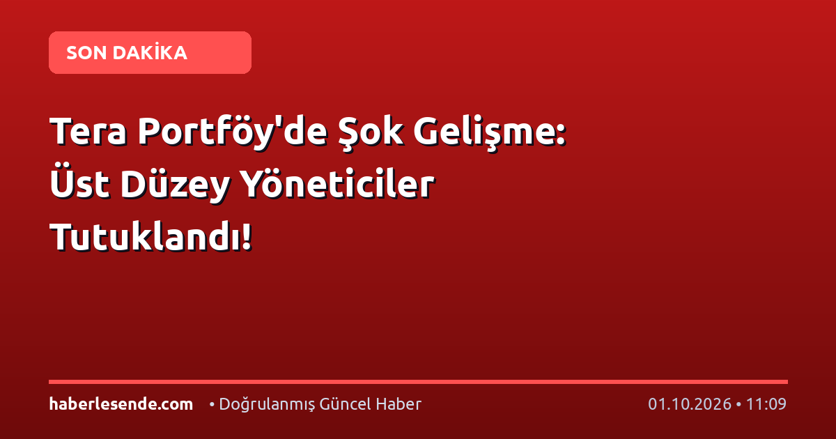 Tera Portföy'de Şok Gelişme: Üst Düzey Yöneticiler Tutuklandı!