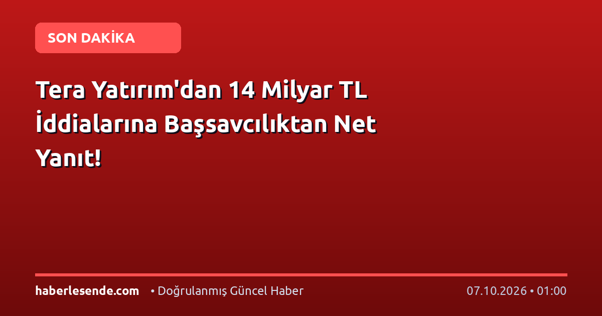 Tera Yatırım'dan 14 Milyar TL İddialarına Başsavcılıktan Net Yanıt!