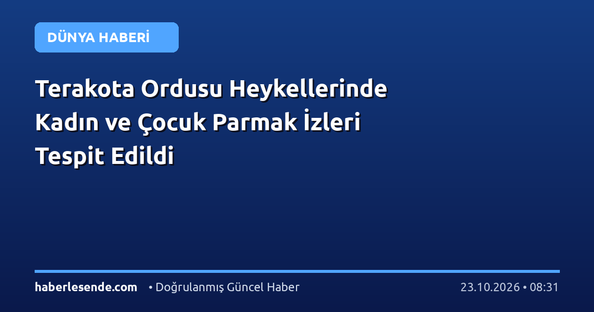 Terakota Ordusu Heykellerinde Kadın ve Çocuk Parmak İzleri Tespit Edildi