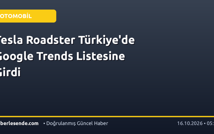 Tesla Roadster Türkiye'de Google Trends Listesine Girdi