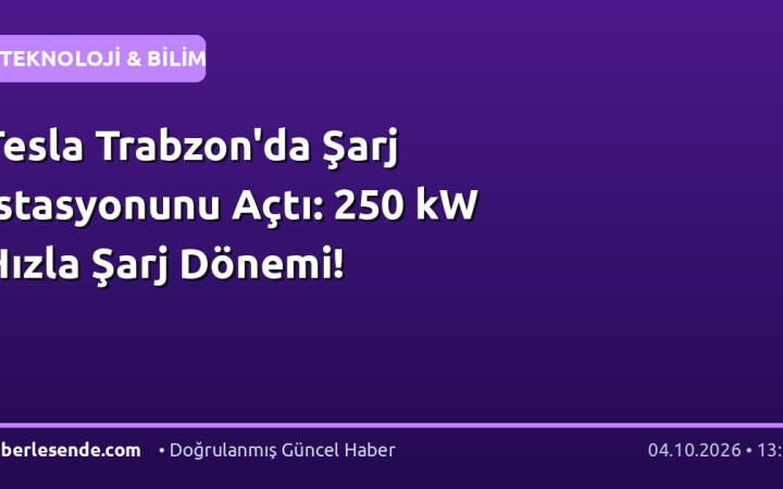 Tesla Trabzon'da Şarj İstasyonunu Açtı: 250 kW Hızla Şarj Dönemi!