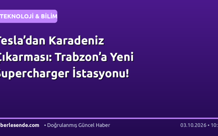Tesla’dan Karadeniz Çıkarması: Trabzon’a Yeni Supercharger İstasyonu!