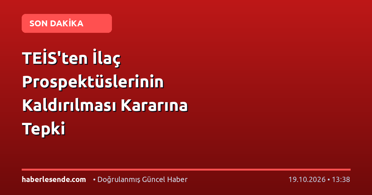 TEİS'ten İlaç Prospektüslerinin Kaldırılması Kararına Tepki