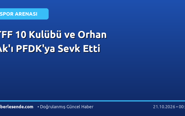 TFF 10 Kulübü ve Orhan Ak'ı PFDK'ya Sevk Etti