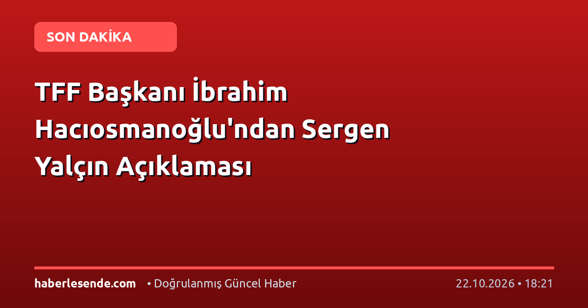 TFF Başkanı İbrahim Hacıosmanoğlu'ndan Sergen Yalçın Açıklaması