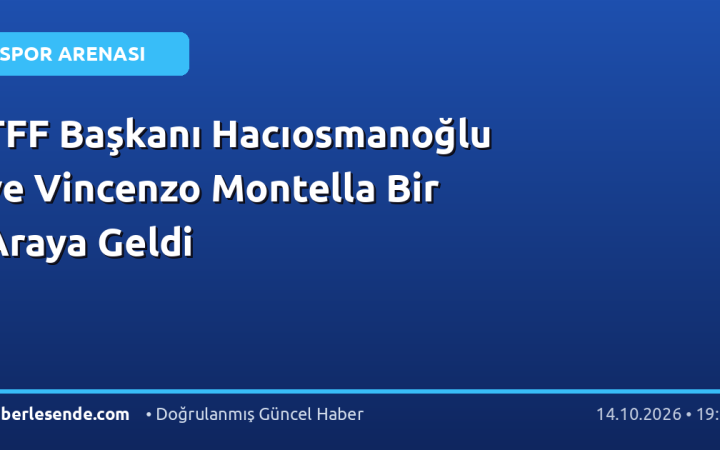 TFF Başkanı Hacıosmanoğlu ve Vincenzo Montella Bir Araya Geldi