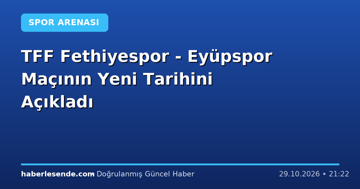 TFF Fethiyespor - Eyüpspor Maçının Yeni Tarihini Açıkladı
