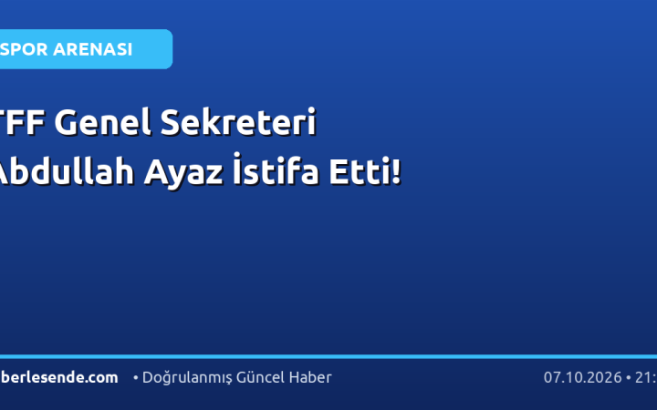 TFF Genel Sekreteri Abdullah Ayaz İstifa Etti!