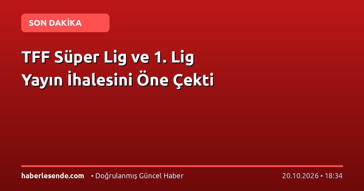TFF Süper Lig ve 1. Lig Yayın İhalesini Öne Çekti