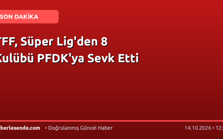 TFF, Süper Lig'den 8 Kulübü PFDK'ya Sevk Etti