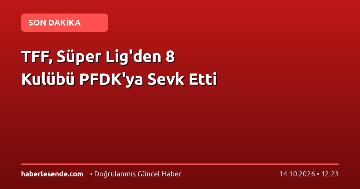 TFF, Süper Lig'den 8 Kulübü PFDK'ya Sevk Etti