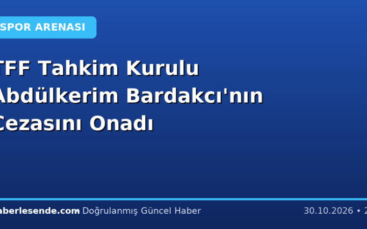 TFF Tahkim Kurulu Abdülkerim Bardakcı'nın Cezasını Onadı