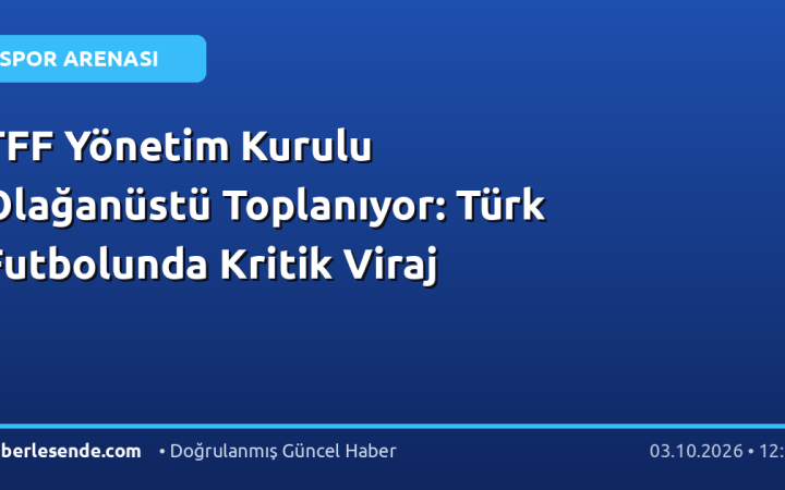 TFF Yönetim Kurulu Olağanüstü Toplanıyor: Türk Futbolunda Kritik Viraj