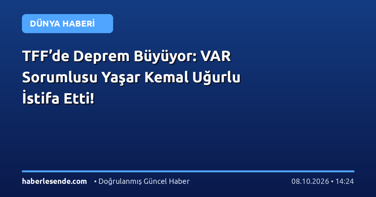 TFF’de Deprem Büyüyor: VAR Sorumlusu Yaşar Kemal Uğurlu İstifa Etti!