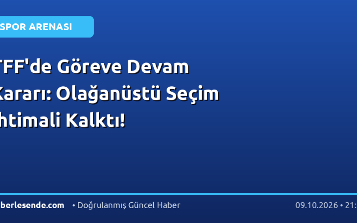 TFF'de Göreve Devam Kararı: Olağanüstü Seçim İhtimali Kalktı!
