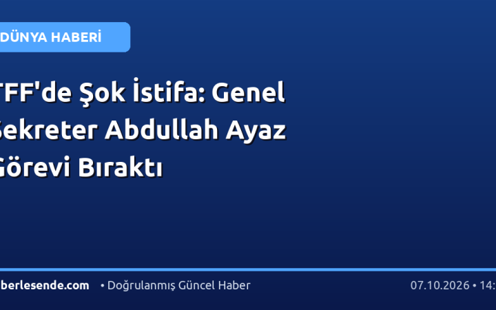 TFF'de Şok İstifa: Genel Sekreter Abdullah Ayaz Görevi Bıraktı