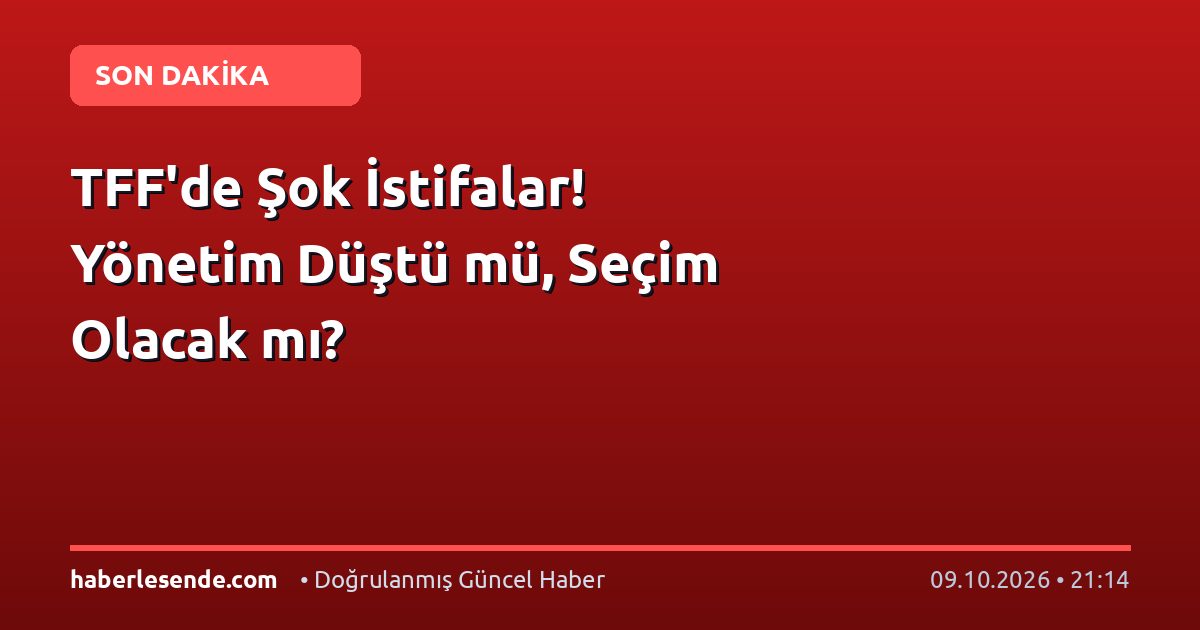 TFF'de Şok İstifalar! Yönetim Düştü mü, Seçim Olacak mı?