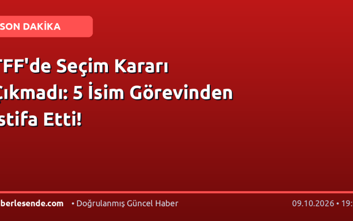 TFF'de Seçim Kararı Çıkmadı: 5 İsim Görevinden İstifa Etti!