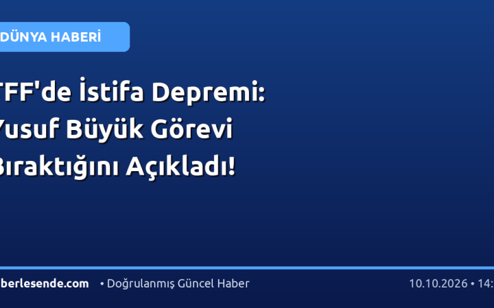 TFF'de İstifa Depremi: Yusuf Büyük Görevi Bıraktığını Açıkladı!