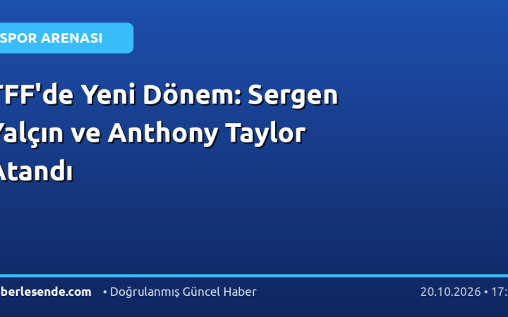 TFF'de Yeni Dönem: Sergen Yalçın ve Anthony Taylor Atandı