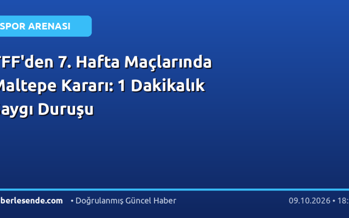 TFF'den 7. Hafta Maçlarında Maltepe Kararı: 1 Dakikalık Saygı Duruşu