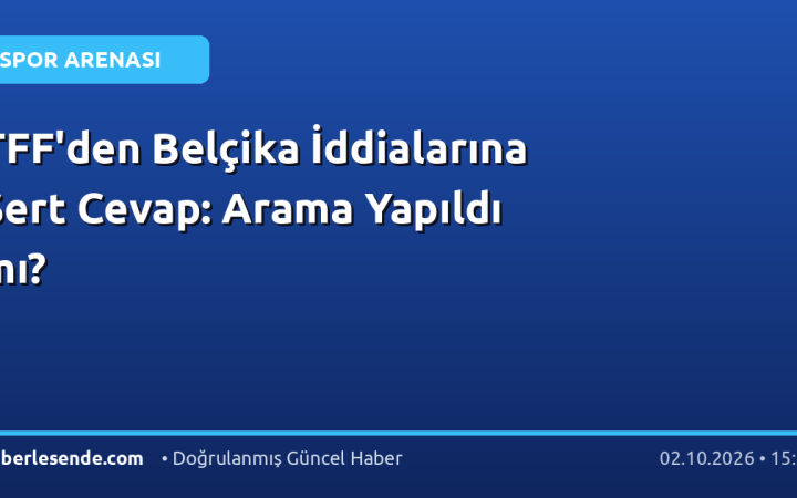 TFF'den Belçika İddialarına Sert Cevap: Arama Yapıldı mı?
