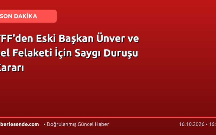 TFF'den Eski Başkan Ünver ve Sel Felaketi İçin Saygı Duruşu Kararı