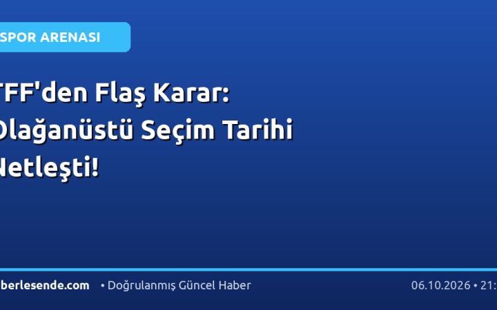 TFF'den Flaş Karar: Olağanüstü Seçim Tarihi Netleşti!