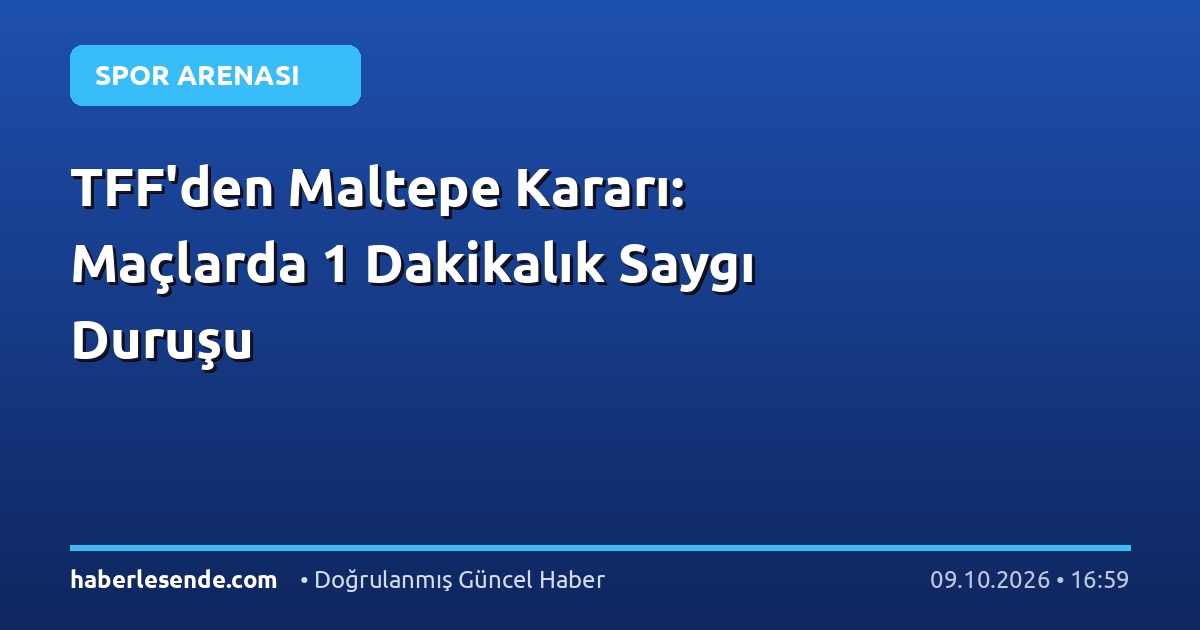 TFF'den Maltepe Kararı: Maçlarda 1 Dakikalık Saygı Duruşu