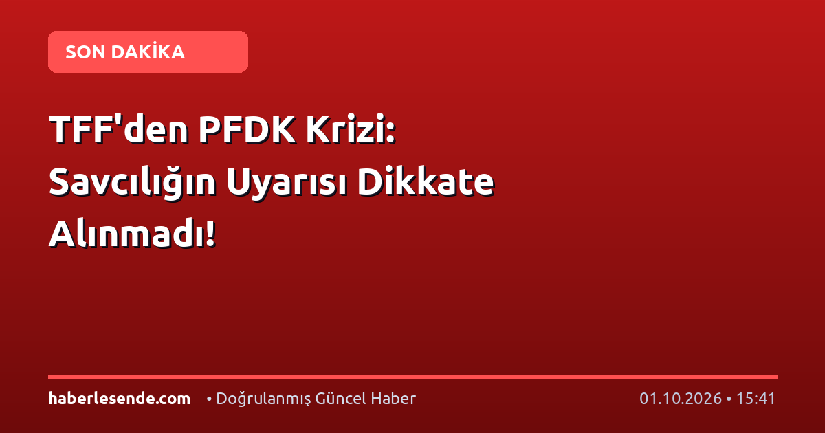 TFF'den PFDK Krizi: Savcılığın Uyarısı Dikkate Alınmadı!